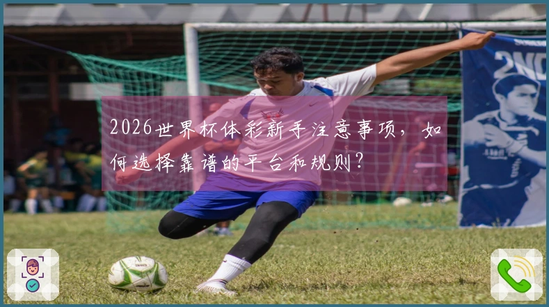2026世界杯体彩新手注意事项，如何选择靠谱的平台和规则？